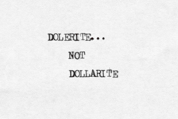 DOLERITE... NOT DOLLARITE