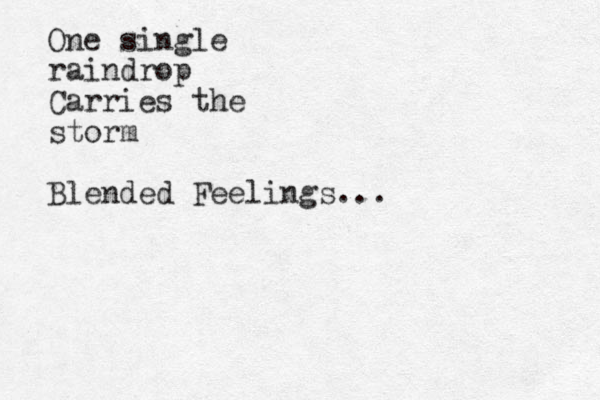 One single raindrop Carries the storm Blended Feelings...