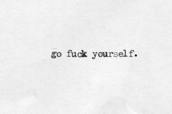 go fuck yourself. 