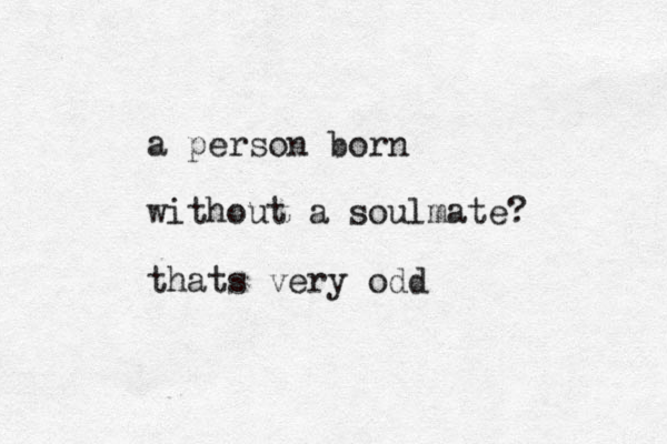 a person born without a soulmate? thats very odd