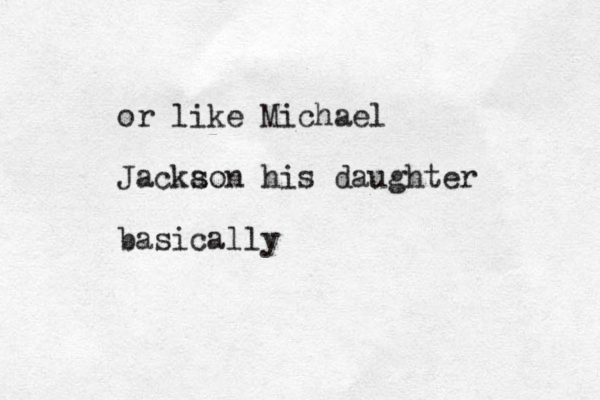 or like Michael Jacka son his daughter basically