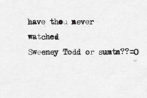 have thou never watched Sweeney Todd or sumtn??=O 