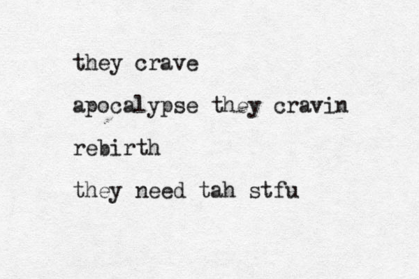 they crave apocalypse they cravin rebirth they need tah stfu