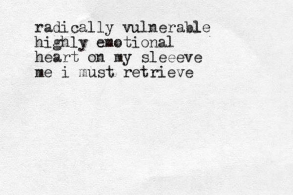 radically vulnerable highly emotional heart on my sleeeve me i must retrieve
