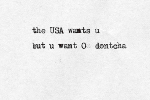 the USA wants u but u want Oz dontcha
