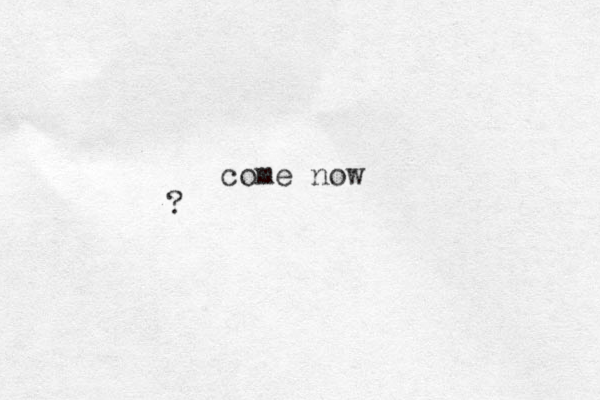 come now ? 