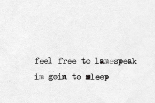 feel free to lamespeak im goin to sleep