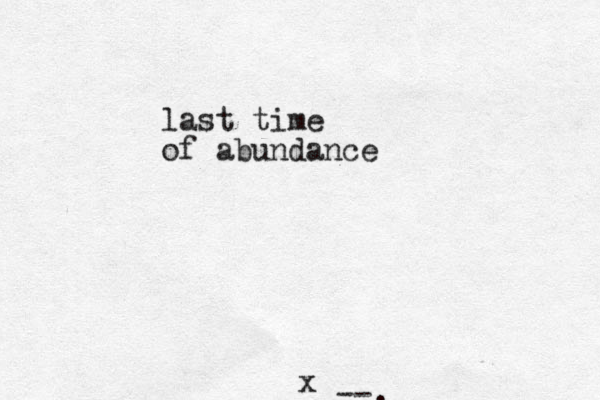 --, x last time of abundance