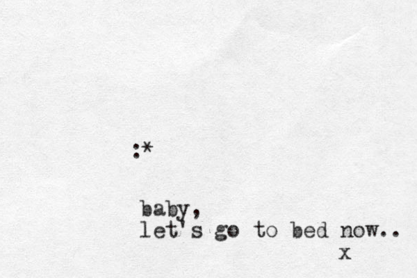 :* baby, let's go to bed now.. x 