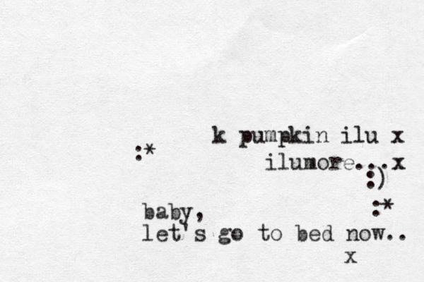 :* baby, let's go to bed now.. x k pumpkin ilu x ilumore...x x :) :* 