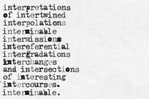 interpretations of intertwined interpolations interminable intermissions intereferential interfradations g k interchanges i and intersections of interesting intercourses. interminable .