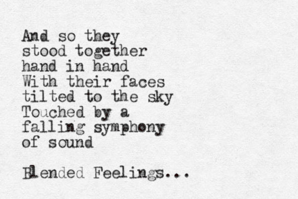 And so they stood together hand in hand With their faces tilted to the sky Touched by a falling symphony of sound Blended Feelings...
