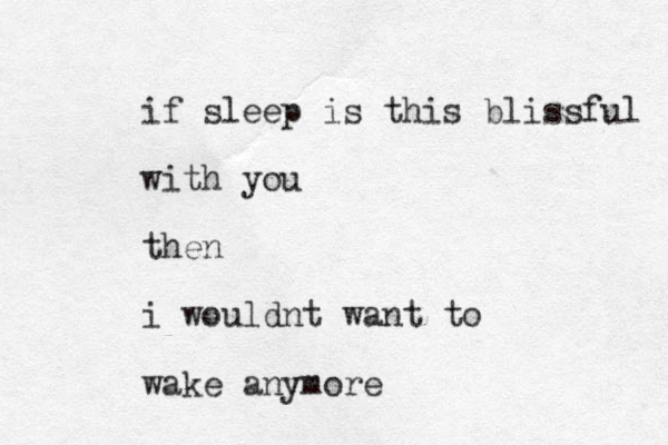 if sleep is this blissful with you then i wouldnt want to wake anymore