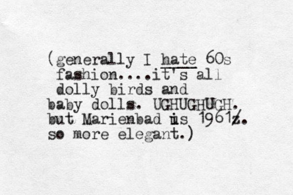 (generally I hate ____ 60s fashion....it's all dolly birds and baby dolls. UGHUGHUGH. but Marienbad us i i 1961z /. so more elegant.)