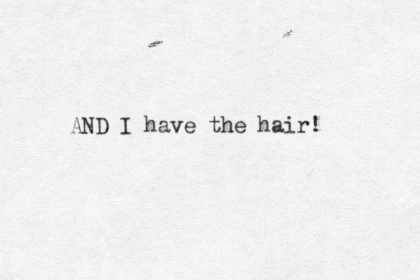 AND I have the hair! 