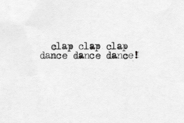 clap clap clap dance dance dance! 