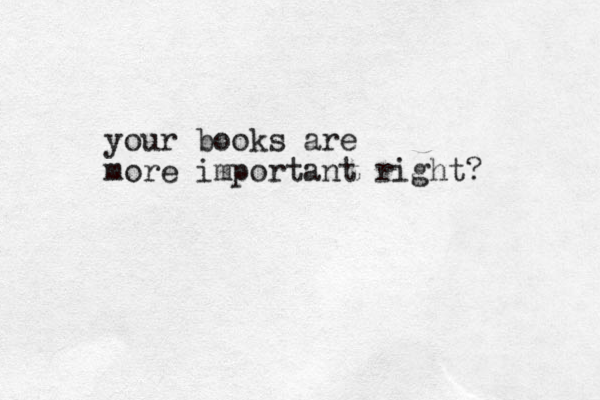 your books are more important right?