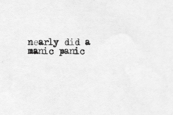 nearly did a manic panic