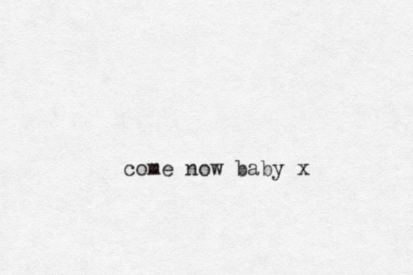 come now baby x