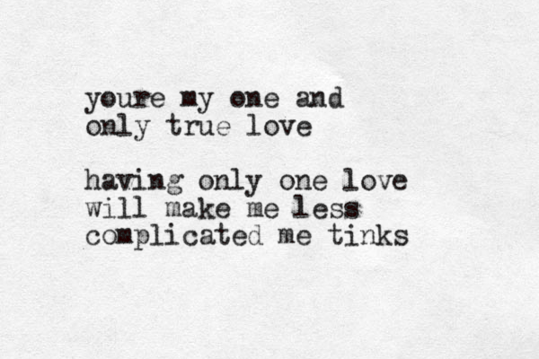 youre my one and only true love having only one love will make me less complicated me tinks