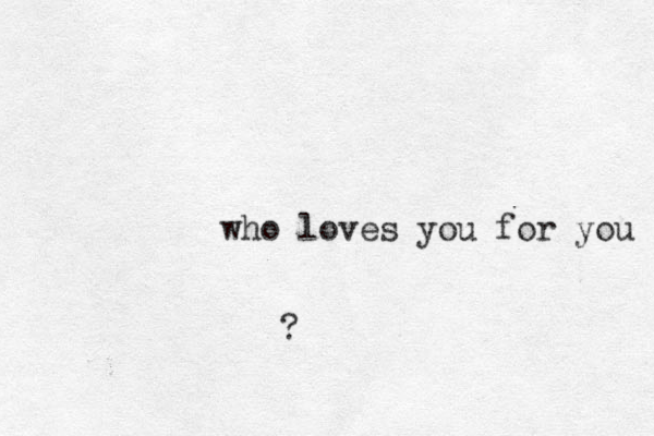 who loves you for you ? 