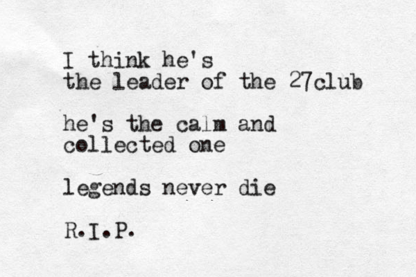 I think he's the leader of the 27club he's the calm and collected one legends never die R.I.P.