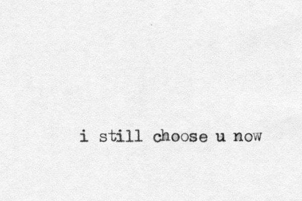 i still choose u now 