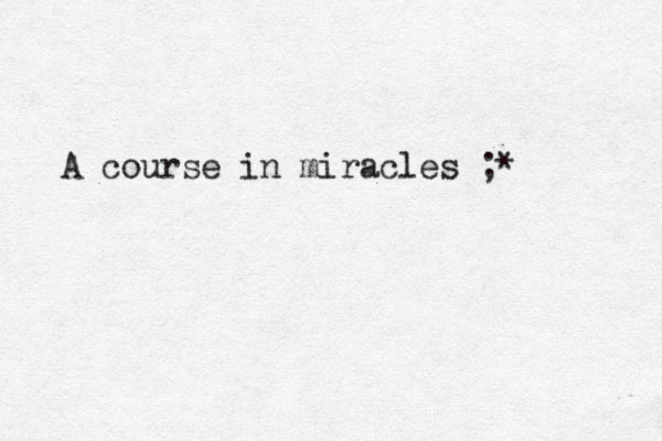 A course in miracles ;*