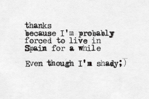 thanks because I'm probably forced to live in Spain for a while Even though I'm shady;)
