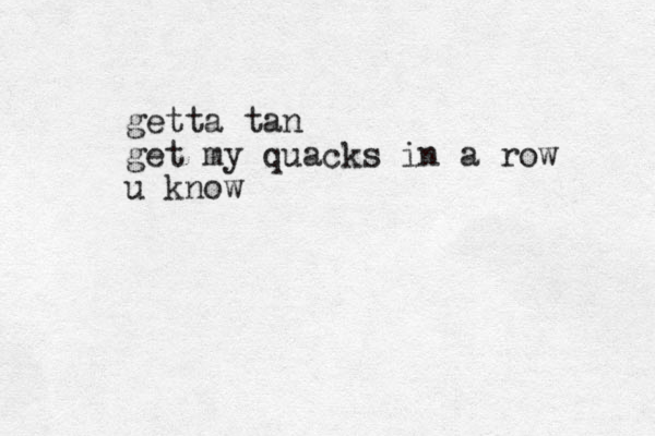 getta tan get my quacks in a row u know