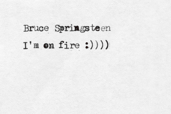 Bruce Springsteen I'm on fire :))))