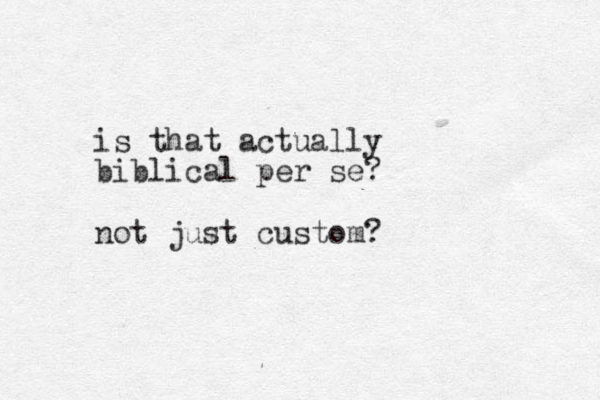 is that actually biblical per se? not just custom?