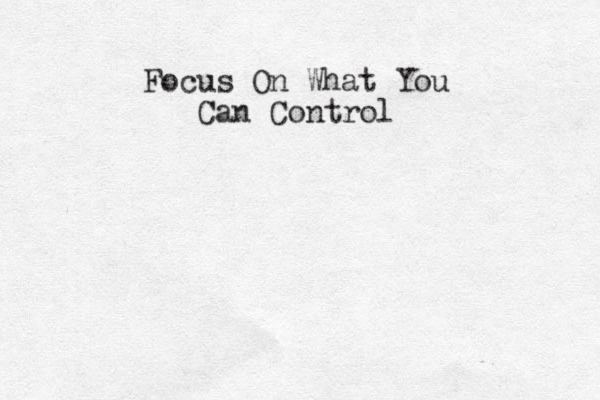 Focus On What You Can Control