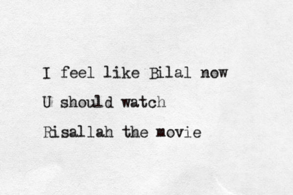 I feel like Bilal now U should watch Risallah the movie