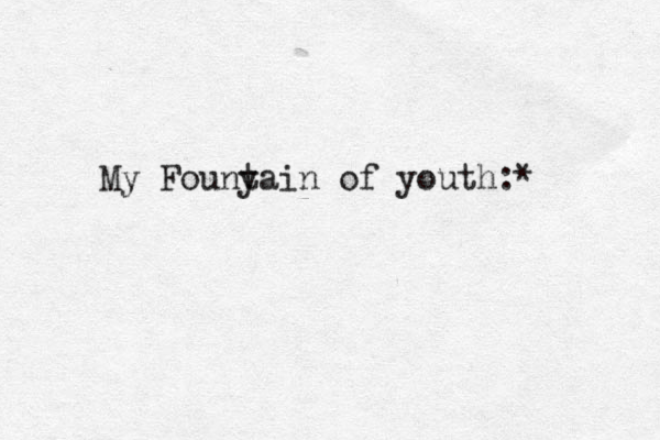 My Founy tain of youth:*