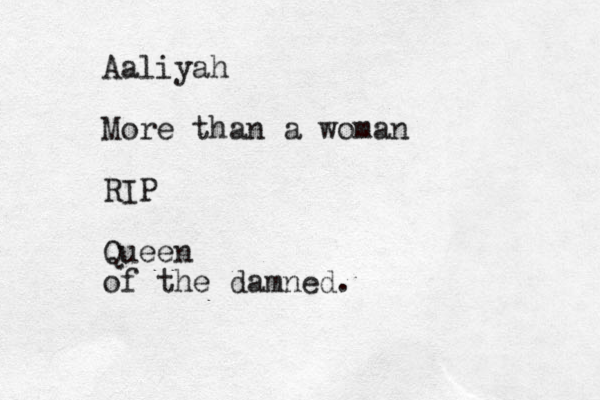 Aaliyah More than a woman RIP Queen of the damned.