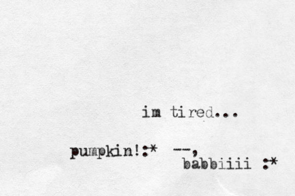 im tired... pumpkin!:* --, babbiiii :* 