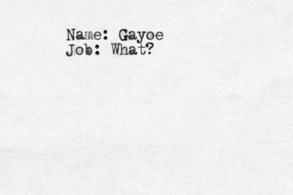 Name: Gayoe Job: What? 