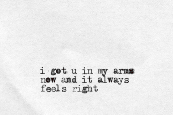 i got u in my arms now and it always feels right