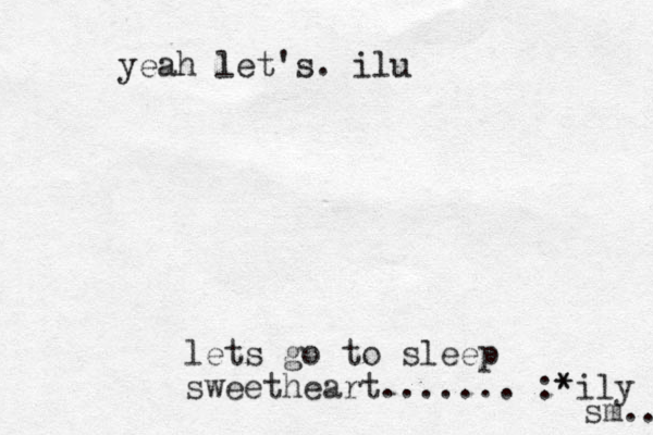 lets go to sleep sweetheart....... :* *ily sm.. yeah let's. ilu 