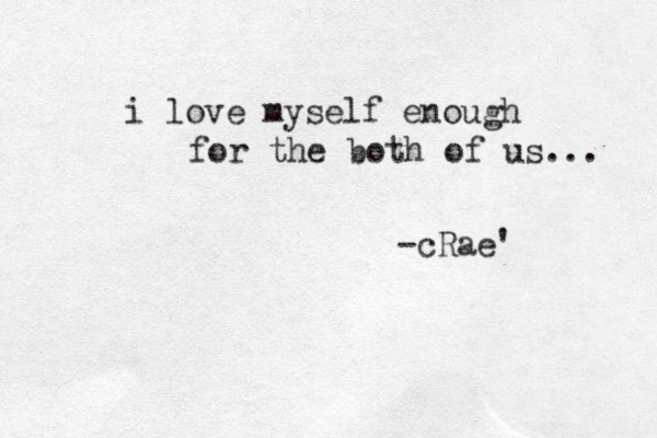 i love myself enough for the both of us... -cRae' 