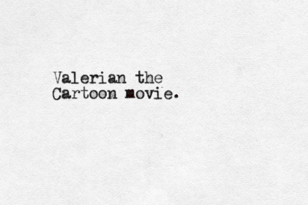Valerian the Cartoon movie .