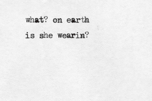 what? on earth is she wearin?