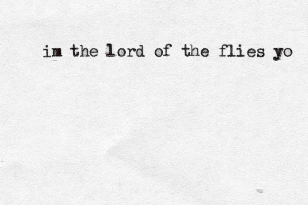 im the lord of the flies yo 