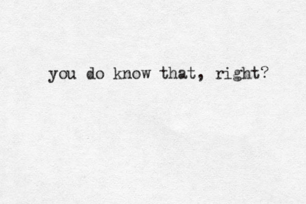 you do know that, right? 