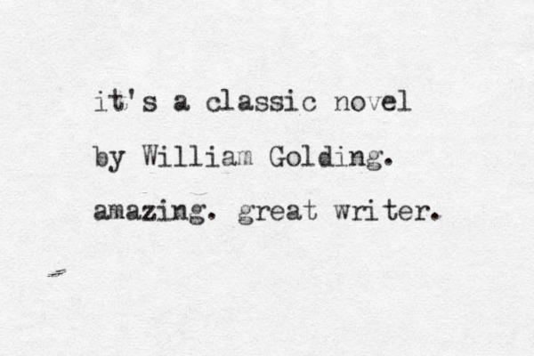 it's a classic novel by William Golding. amazing. great writer. 