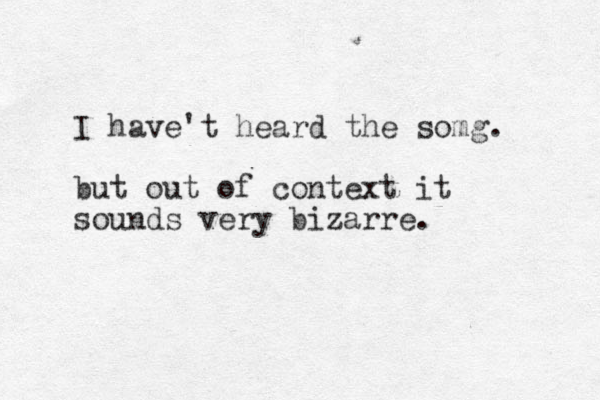 I have't heard the somg. but out of context it sounds very bizarre.
