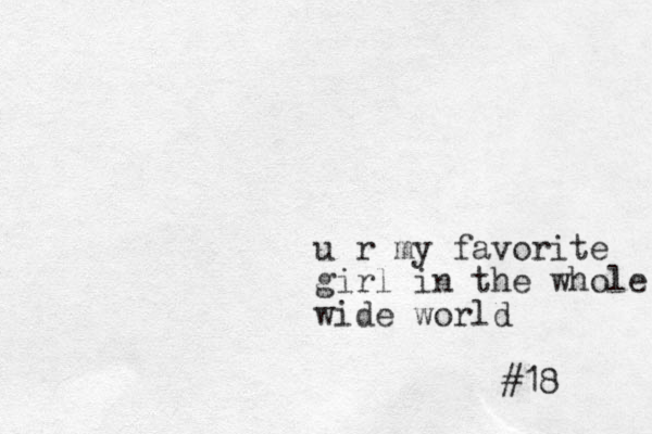 u r my favorite girl in the whole wide world #18 