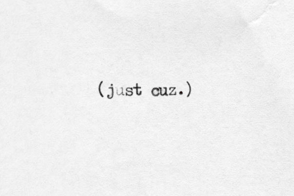 (just cuz.)