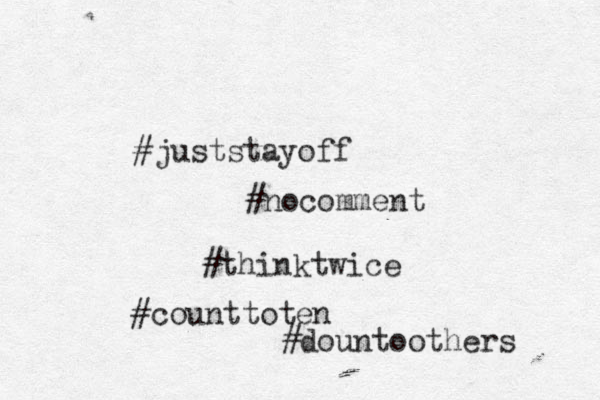 #juststayoff #nocomment #thinktwice #counttote n #dountoothers 